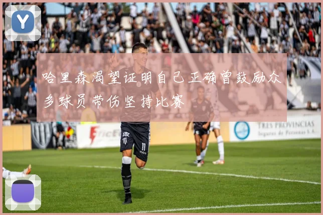 哈里森渴望证明自己正确曾鼓励众多球员带伤坚持比赛