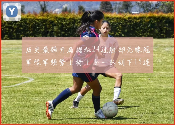 历史最强开局揭秘24连胜却无缘冠军绿军频繁上榜上季一队创下15连胜佳绩