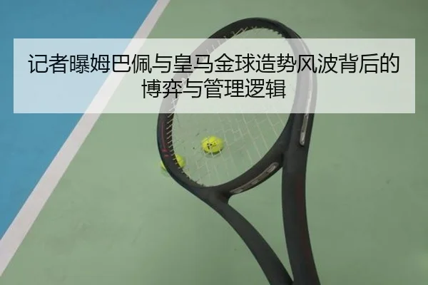 记者曝姆巴佩与皇马金球造势风波背后的博弈与管理逻辑 - YaboSports